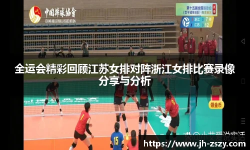 全运会精彩回顾江苏女排对阵浙江女排比赛录像分享与分析