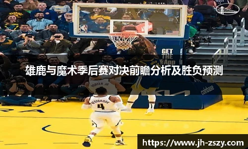 雄鹿与魔术季后赛对决前瞻分析及胜负预测